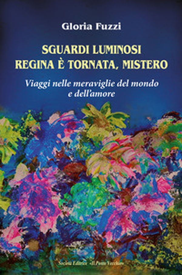 Sguardi luminosi. Regina è tornata, mistero. Viaggi nelle meraviglie del mondo e dell'amore - Librerie.coop Sguardi luminosi. Regina è tornata, mistero. Viaggi nelle meraviglie del mondo e dell'amore - Librerie.coop