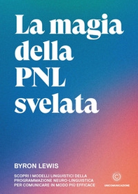 La magia della PNL svelata. Scopri i modelli linguistici della Programmazione Neuro-Linguistica per comunicare in modo più efficace - Librerie.coop La magia della PNL svelata. Scopri i modelli linguistici della Programmazione Neuro-Linguistica per comunicare in modo più efficace - Librerie.coop