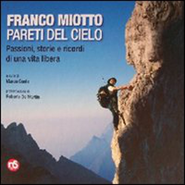 Franco Miotto. Pareti del cielo. Passioni, storie e ricordi di una vita libera - Librerie.coop Franco Miotto. Pareti del cielo. Passioni, storie e ricordi di una vita libera - Librerie.coop