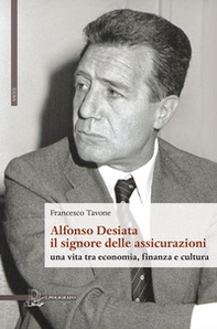 Alfonso Desiata: il signore delle Assicurazioni. Una vita tra economia, finanza e cultura - Librerie.coop