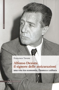 Alfonso Desiata: il signore delle Assicurazioni. Una vita tra economia, finanza e cultura - Librerie.coop Alfonso Desiata: il signore delle Assicurazioni. Una vita tra economia, finanza e cultura - Librerie.coop