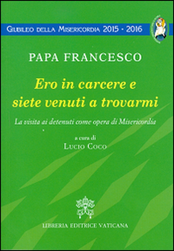 Ero in carcere e siete venuti a trovarmi. La visita ai detenuti come opera di Misericordia - Librerie.coop Ero in carcere e siete venuti a trovarmi. La visita ai detenuti come opera di Misericordia - Librerie.coop
