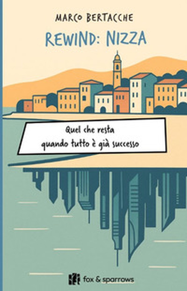 Rewind: Nizza. Quel che resta quando tutto è già successo - Librerie.coop Rewind: Nizza. Quel che resta quando tutto è già successo - Librerie.coop