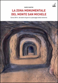 La Zona Monumentale del Monte San Michele. Carso 2014: da teatro di guerra a paesaggio della memoria - Librerie.coop