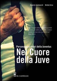 Nel cuore della Juve. Personaggi e valori della Juventus - Librerie.coop