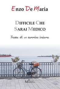Difficile che sarai medico. Tracce di un cammino insieme - Librerie.coop