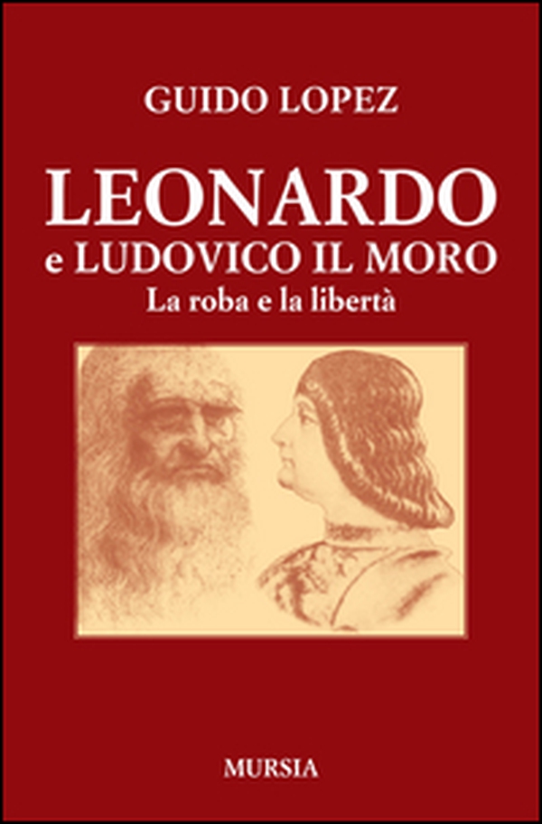 Leonardo e Ludovico il Moro. La roba e la libertà - Librerie.coop Leonardo e Ludovico il Moro. La roba e la libertà - Librerie.coop