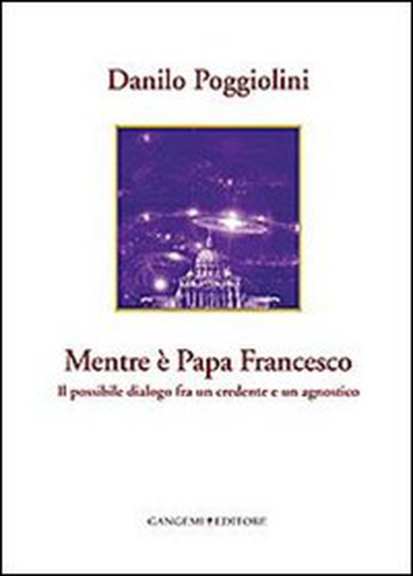 Mentre è papa Francesco. Il possibile dialogo fra un credente e un agnostico - Librerie.coop Mentre è papa Francesco. Il possibile dialogo fra un credente e un agnostico - Librerie.coop