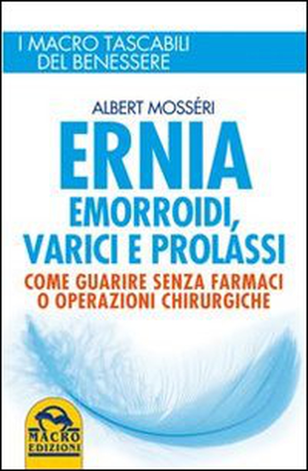 Ernia, emorroidi, varici e prolassi. Come guarire senza farmaci e operazioni chirurgiche - Librerie.coop Ernia, emorroidi, varici e prolassi. Come guarire senza farmaci e operazioni chirurgiche - Librerie.coop