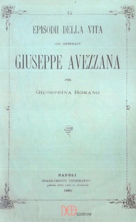 Episodi della vita del generale Giuseppe Avezzana. Ristampa Napoli 1880 - Librerie.coop