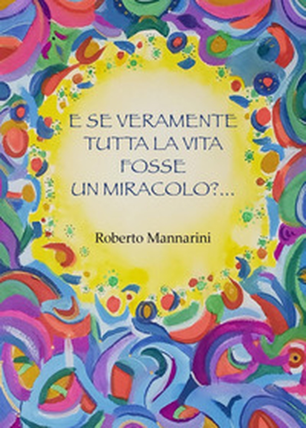E se veramente tutta la vita fosse tutta un miracolo? - Librerie.coop E se veramente tutta la vita fosse tutta un miracolo? - Librerie.coop