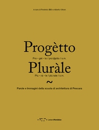 Progètto pluràle. Parole e immagini della scuola di architettura di Pescara - Librerie.coop
