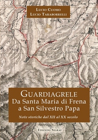 Guardiagrele. Da Santa Maria di Frena a San Silvestro Papa. Note storiche dal XII al XX secolo - Librerie.coop