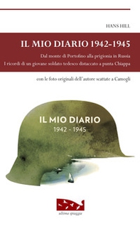 Il mio diario 1942-1945. Dal monte di Portofino alla prigionia in Russia. I ricordi di un giovane soldato tedesco distaccato a punta Chiappa - Librerie.coop