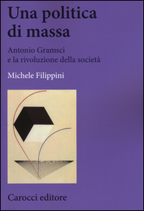 Una politica di massa. Antonio Gramsci e la rivoluzione della società - Librerie.coop Una politica di massa. Antonio Gramsci e la rivoluzione della società - Librerie.coop