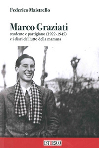 Marco Graziati studente e partigiano (1922-1945) e i diari del lutto della mamma - Librerie.coop