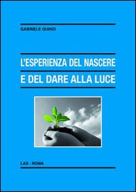 L'esperienza del nascere e del dare alla luce. Appunti pedagogico-educativi in un orizzonte di fede - Librerie.coop