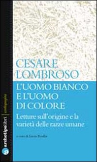L'uomo bianco e l'uomo di colore. Letture sull'origine e la varietà delle razze umane - Librerie.coop