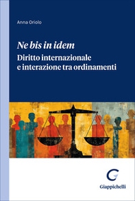 «Ne bis in idem». Diritto internazionale e interazione tra ordinamenti - Librerie.coop