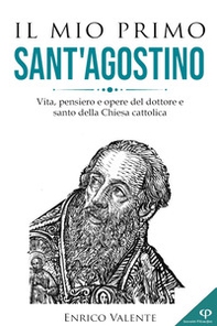 Il mio primo Sant'Agostino. Vita, pensiero e opere del dottore e santo della Chiesa cattolica - Librerie.coop