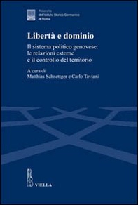Libertà e dominio. Il sistema politico genovese: le relazioni esterne e il controllo del territorio - Librerie.coop