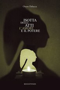 Isotta degli Atti. L'amore e il potere - Librerie.coop