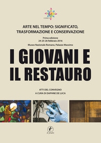 I giovani e il restauro. Arte nel tempo: significato, trasformazione e conservazione. Atti del Convegno (Roma, 24-25-26 febbraio 2016) - Librerie.coop