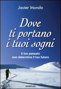 Dove ti portano i tuoi sogni. Il tuo passato non determina il tuo futuro - Librerie.coop