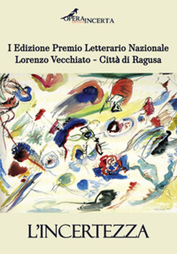 L'incertezza. I edizione premio letterario nazionale Lorenzo Vecchiato. Città di Ragusa - Librerie.coop