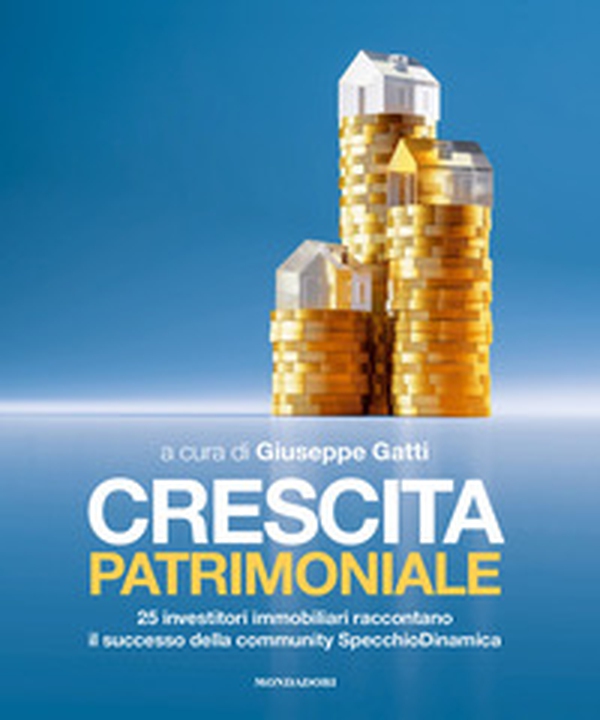 Crescita patrimoniale. 25 investitori immobiliari raccontano il successo della community SpecchioDinamica - Librerie.coop Crescita patrimoniale. 25 investitori immobiliari raccontano il successo della community SpecchioDinamica - Librerie.coop