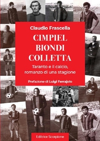 Cimpiel biondi colletta. Taranto e il calcio, romanzo di una stagione - Librerie.coop