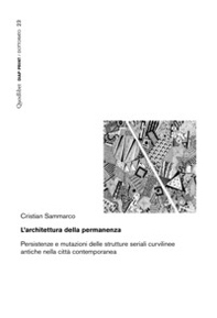 L'architettura della permanenza. Persistenze e mutazioni delle strutture seriali curvilinee antiche nella città contemporanea - Librerie.coop
