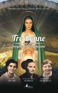 Tre donne unite dalla Vergine della Rivelazione. Luigina Sinapi. Suor Raffaella Somma. Madre Prisca Mormina - Librerie.coop