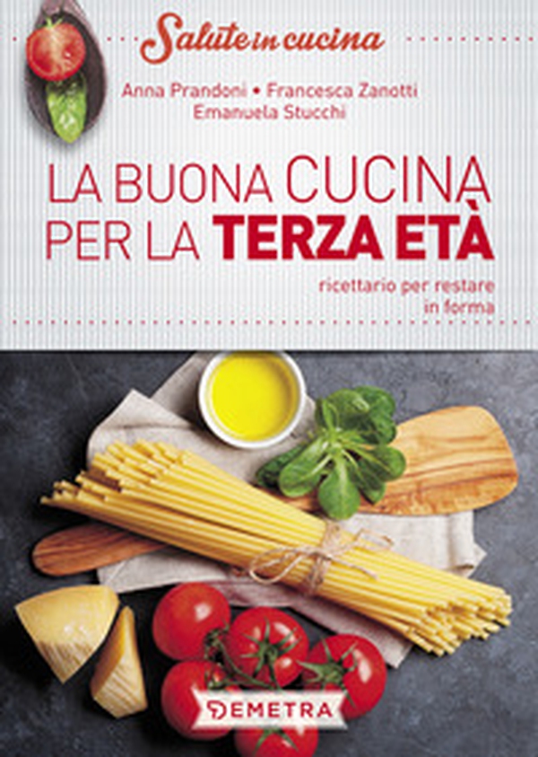 La buona cucina per la terza età. Ricettario per restare in forma - Librerie.coop La buona cucina per la terza età. Ricettario per restare in forma - Librerie.coop