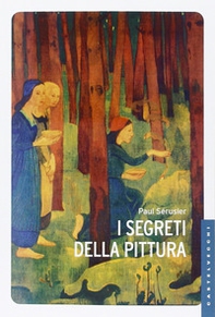 I segreti della pittura seguito da «Vita e opere di Paul Sérusier» di Maurice Denis - Librerie.coop