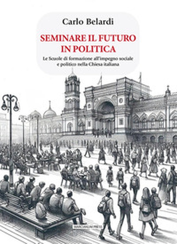 Seminare il futuro in politica. Le scuole di formazione all'impegno sociale e politico nella Chiesa italiana - Librerie.coop Seminare il futuro in politica. Le scuole di formazione all'impegno sociale e politico nella Chiesa italiana - Librerie.coop
