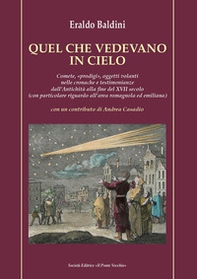 Quel che vedevano in cielo. Comete, «prodigi», oggetti volanti nelle cronache e testimonianze dall'antichità alla fine del XVII secolo (con particolare riguardo all'area romagnola ed emiliana) - Librerie.coop