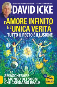 L'amore infinito è l'unica verità... tutto il resto è illusione. Smascherare il mondo dei sogni che crediamo reale - Librerie.coop