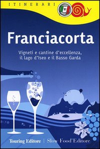 Franciacorta. Vigneti e cantine d'eccellenza, il lago d'Iseo e il Basso Garda - Librerie.coop