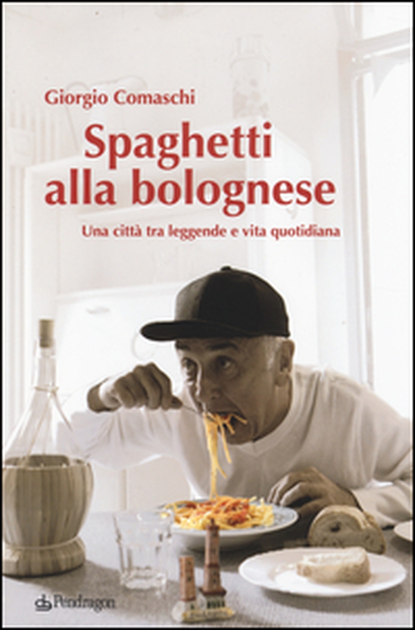 Spaghetti alla bolognese. Una città tra leggende e vita quotidiana - Librerie.coop Spaghetti alla bolognese. Una città tra leggende e vita quotidiana - Librerie.coop