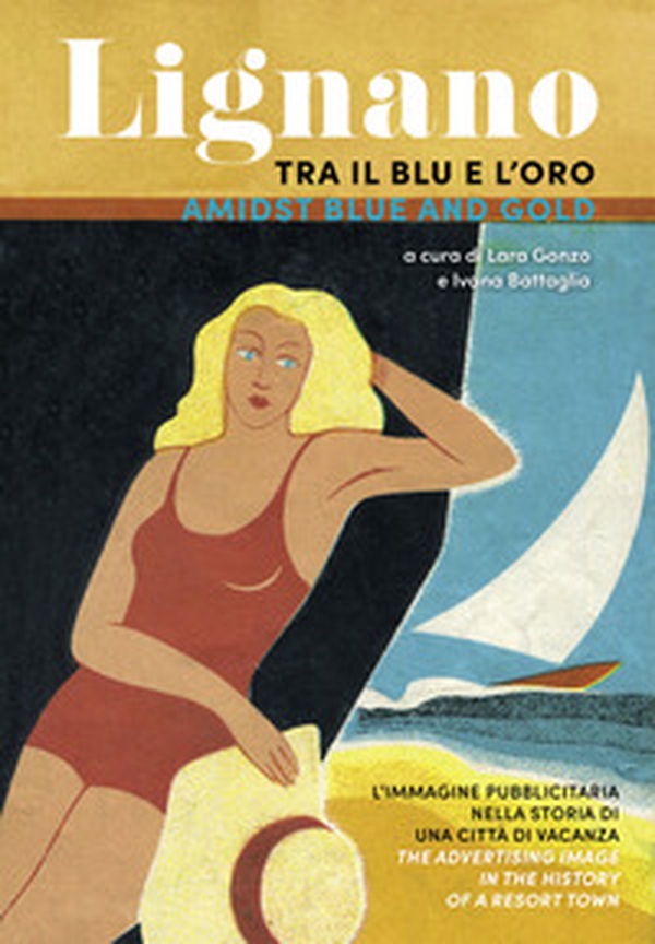 Lignano tra il blu e l'oro. L'immagine pubblicitaria nella storia di una città di vacanza. Ediz. italiana e inglese - Librerie.coop Lignano tra il blu e l'oro. L'immagine pubblicitaria nella storia di una città di vacanza. Ediz. italiana e inglese - Librerie.coop