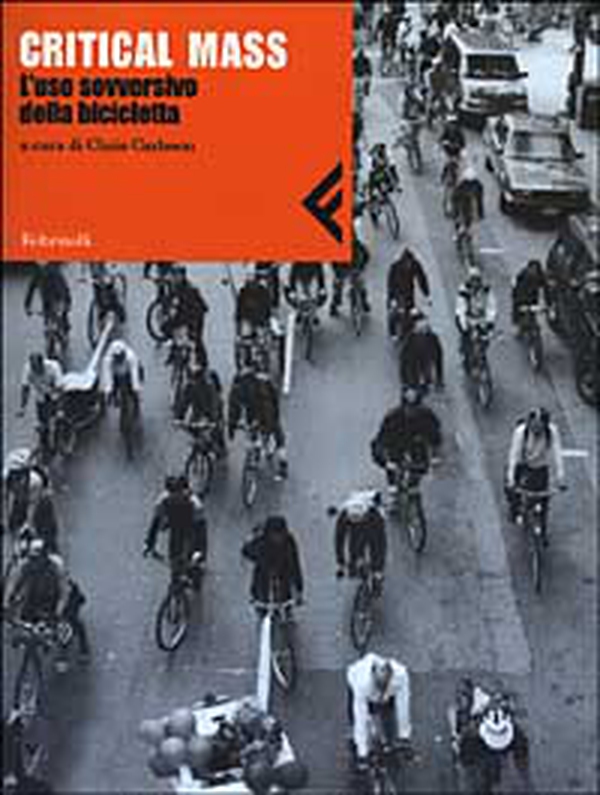 Critical Mass. L'uso sovversivo della bicicletta - Librerie.coop Critical Mass. L'uso sovversivo della bicicletta - Librerie.coop