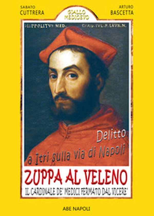 Delitto a Itri sulla via di Napoli. Zuppa al veleno per il cardinale De' Medici fermato dal Viceré Don Pedro de Toledo per presunto ordine di Alessandro De' Medici Duca di Firenze dopo il suo tentato omicidio che coinvolse il Cardinale Cybo - Librerie.coop Delitto a Itri sulla via di Napoli. Zuppa al veleno per il cardinale De' Medici fermato dal Viceré Don Pedro de Toledo per presunto ordine di Alessandro De' Medici Duca di Firenze dopo il suo tentato omicidio che coinvolse il Cardinale Cybo - Librerie.coop