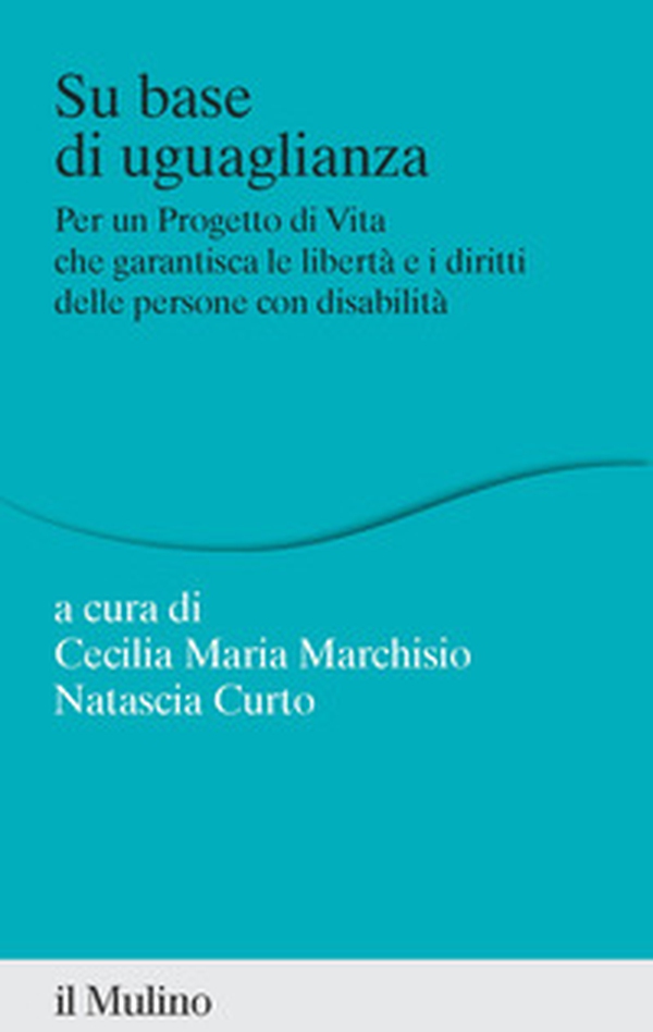 Su base di uguaglianza. Per un progetto di vita che garantisca le libertà e i diritti delle persone con disabilità - Librerie.coop
