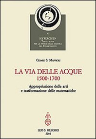 La via delle acque (1500-1700). Appropriazione delle arti e trasformazione delle matematiche - Librerie.coop