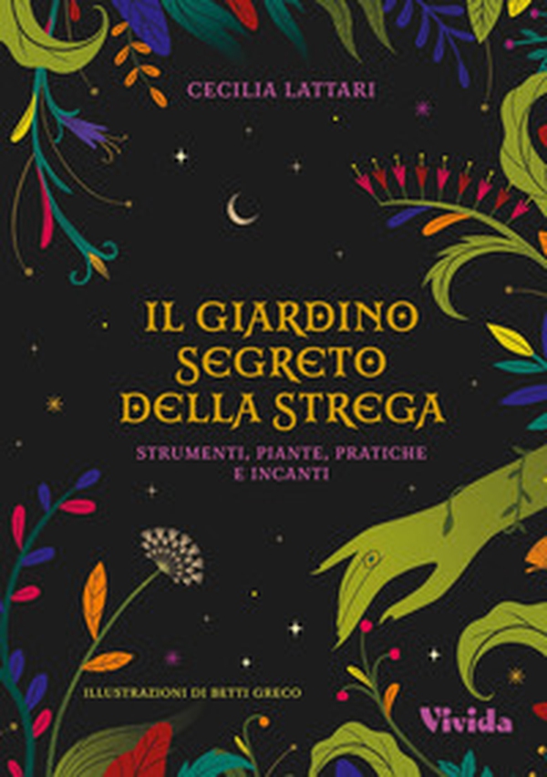 Il giardino segreto della strega: strumenti, piante, pratiche e incanti. Vivida - Librerie.coop Il giardino segreto della strega: strumenti, piante, pratiche e incanti. Vivida - Librerie.coop