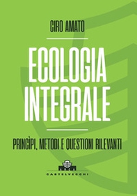 Ecologia integrale. Principi, metodi e questioni rilevanti - Librerie.coop