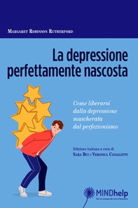 La depressione perfettamente nascosta. Come liberarsi dalla depressione mascherata dal perfezionismo - Librerie.coop