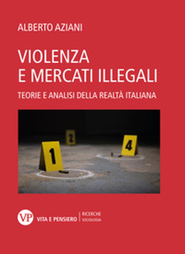 Violenza e mercati illegali. Teorie ed analisi della realtà italiana - Librerie.coop Violenza e mercati illegali. Teorie ed analisi della realtà italiana - Librerie.coop