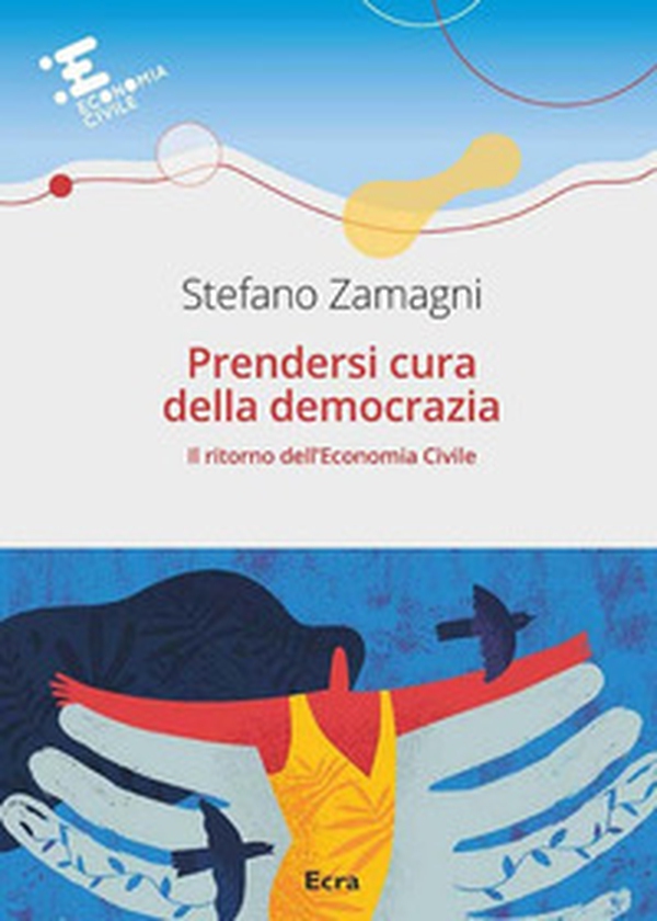Prendersi cura della democrazia. Il ritorno dell'economia civile - Librerie.coop Prendersi cura della democrazia. Il ritorno dell'economia civile - Librerie.coop